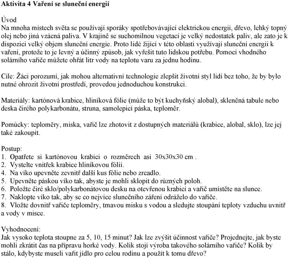 Proto lidé ţijící v této oblasti vyuţívají sluneční energii k vaření, protoţe to je levný a účinný způsob, jak vyřešit tuto lidskou potřebu.