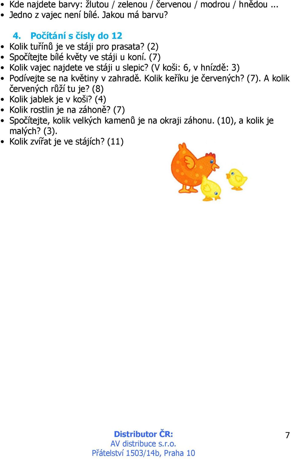 (7) Kolik vajec najdete ve stáji u slepic? (V koši: 6, v hnízdě: 3) Podívejte se na květiny v zahradě. Kolik keříku je červených? (7).