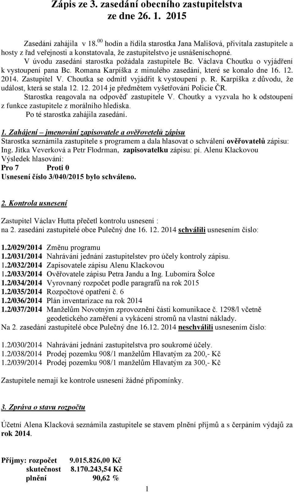 Václava Choutku o vyjádření k vystoupení pana Bc. Romana Karpíška z minulého zasedání, které se konalo dne 16. 12. 2014. Zastupitel V. Choutka se odmítl vyjádřit k vystoupení p. R. Karpíška z důvodu, že událost, která se stala 12.