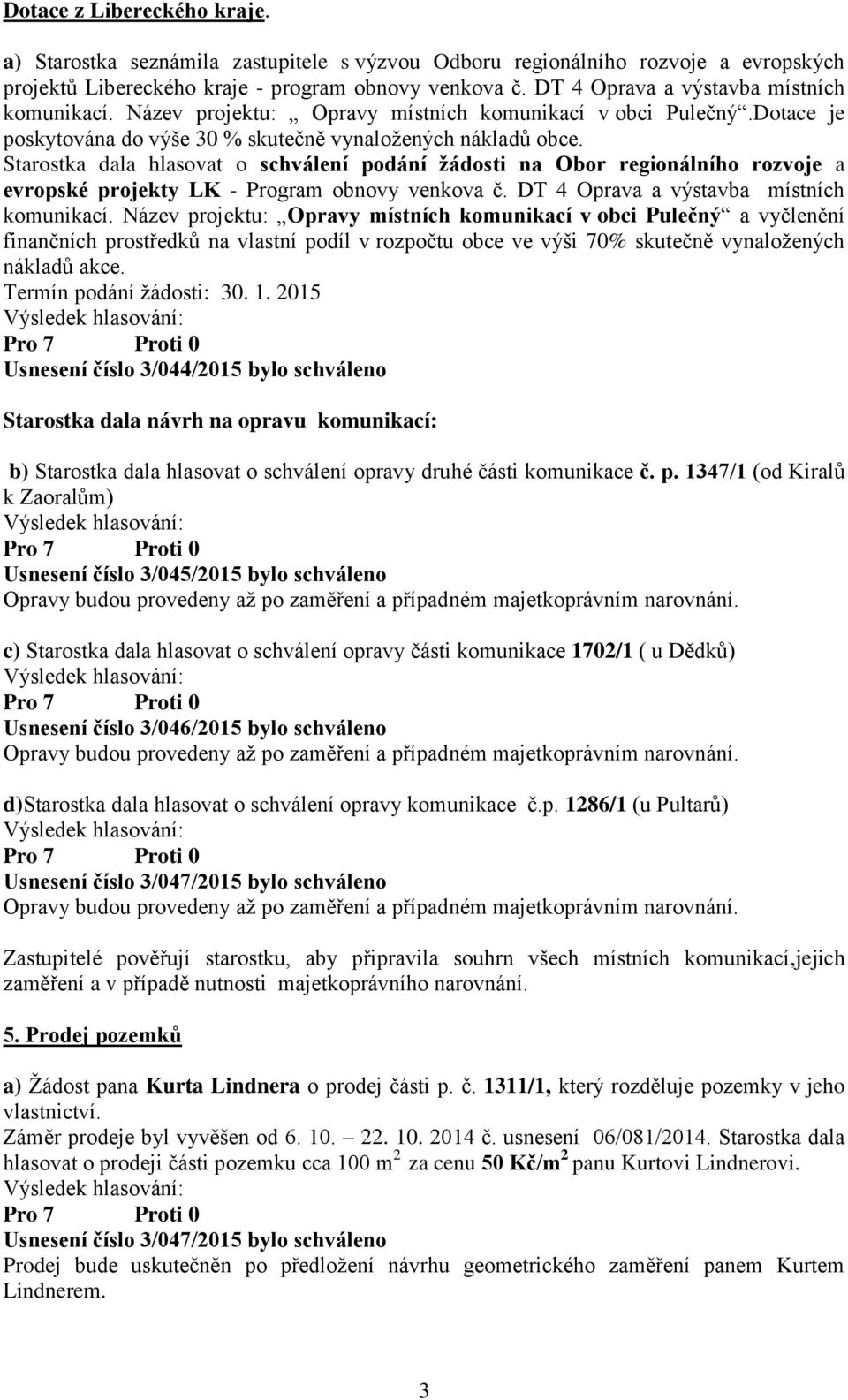 Starostka dala hlasovat o schválení podání žádosti na Obor regionálního rozvoje a evropské projekty LK - Program obnovy venkova č. DT 4 Oprava a výstavba místních komunikací.