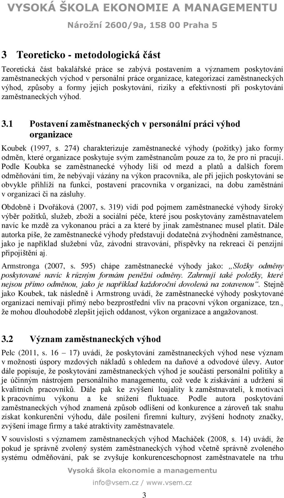 274) charakterizuje zaměstnanecké výhody (požitky) jako formy odměn, které organizace poskytuje svým zaměstnancům pouze za to, že pro ni pracují.