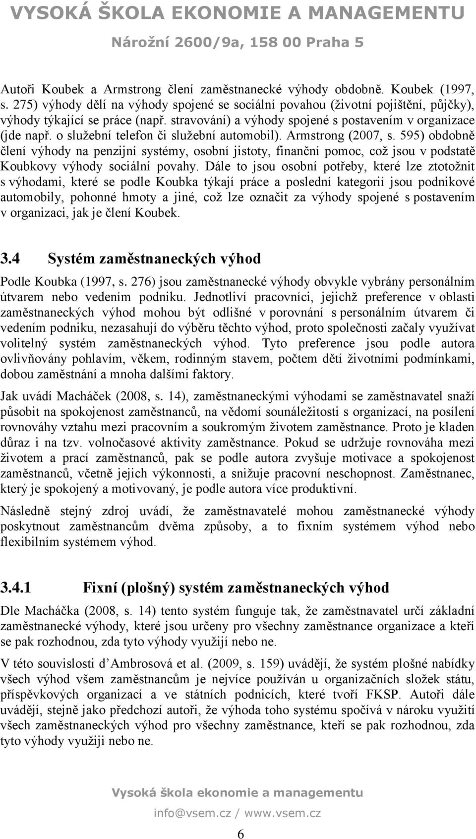 595) obdobně člení výhody na penzijní systémy, osobní jistoty, finanční pomoc, což jsou v podstatě Koubkovy výhody sociální povahy.