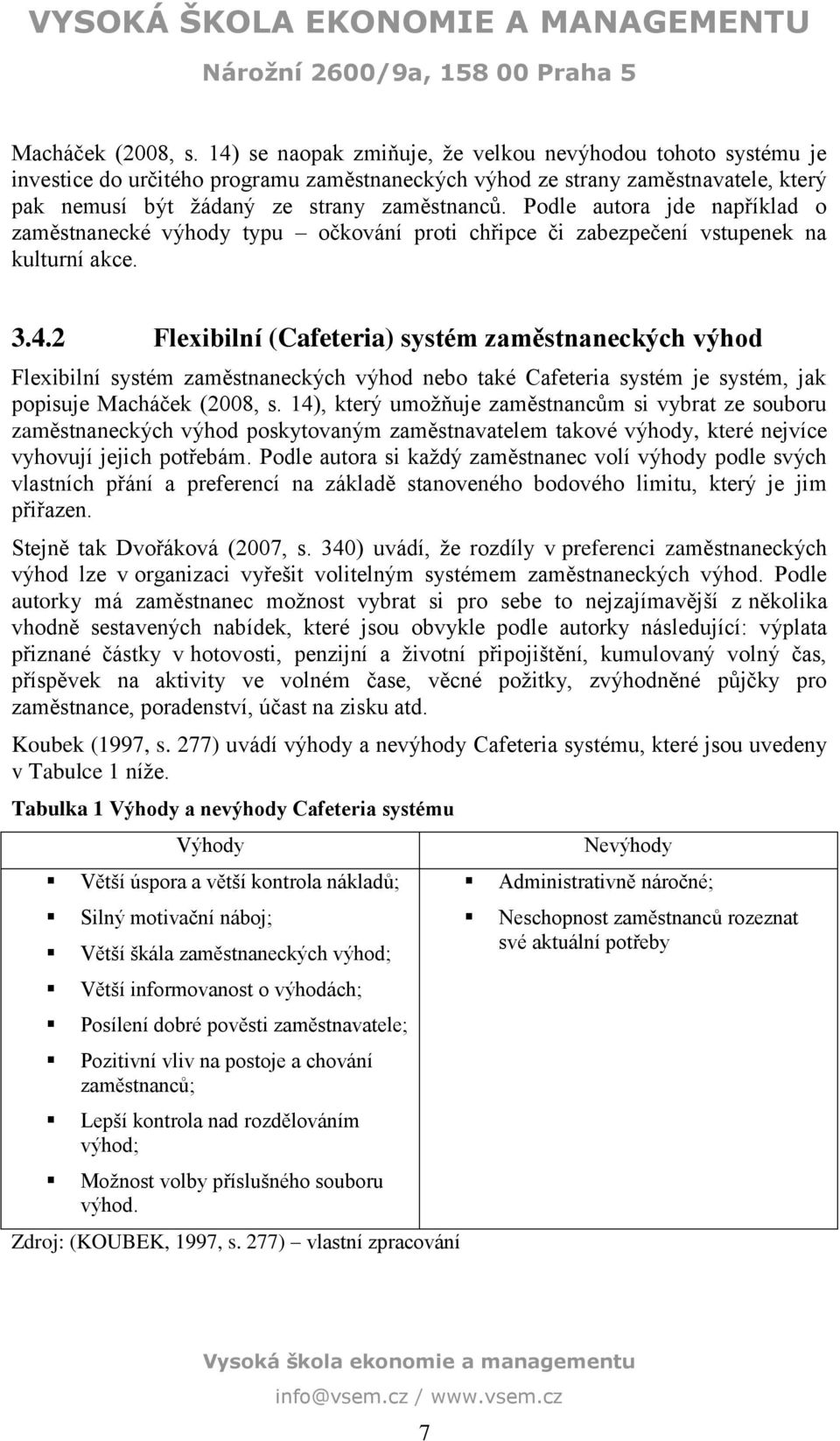 Podle autora jde například o zaměstnanecké výhody typu očkování proti chřipce či zabezpečení vstupenek na kulturní akce. 3.4.