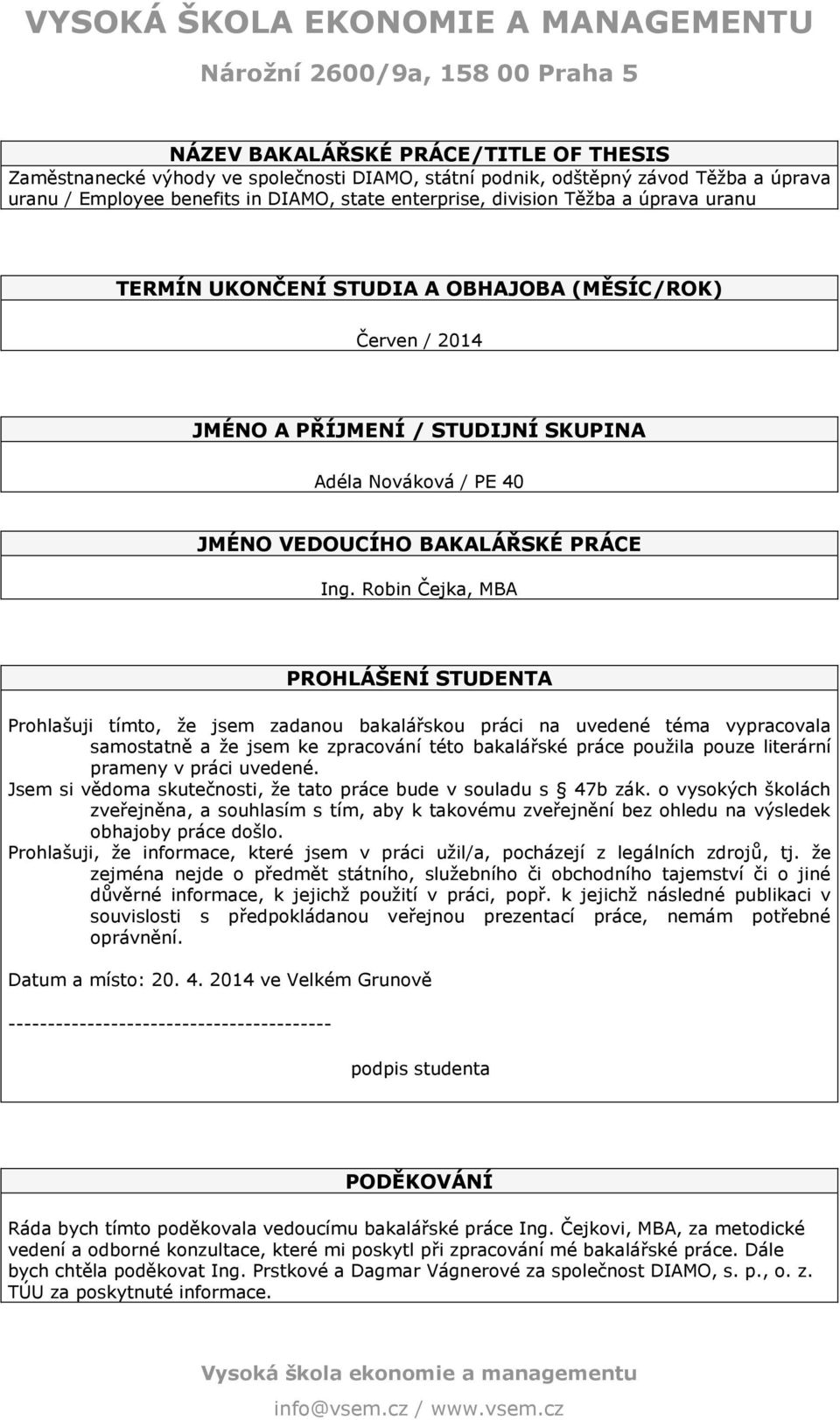 Robin Čejka, MBA PROHLÁŠENÍ STUDENTA Prohlašuji tímto, že jsem zadanou bakalářskou práci na uvedené téma vypracovala samostatně a že jsem ke zpracování této bakalářské práce použila pouze literární