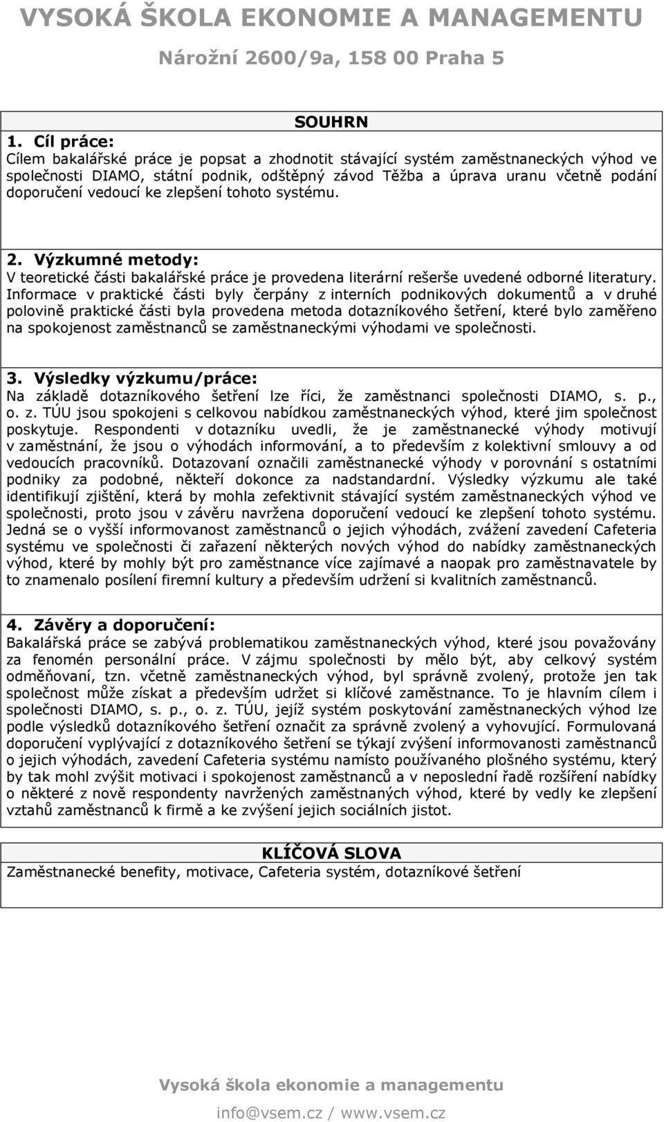 vedoucí ke zlepšení tohoto systému. 2. Výzkumné metody: V teoretické části bakalářské práce je provedena literární rešerše uvedené odborné literatury.