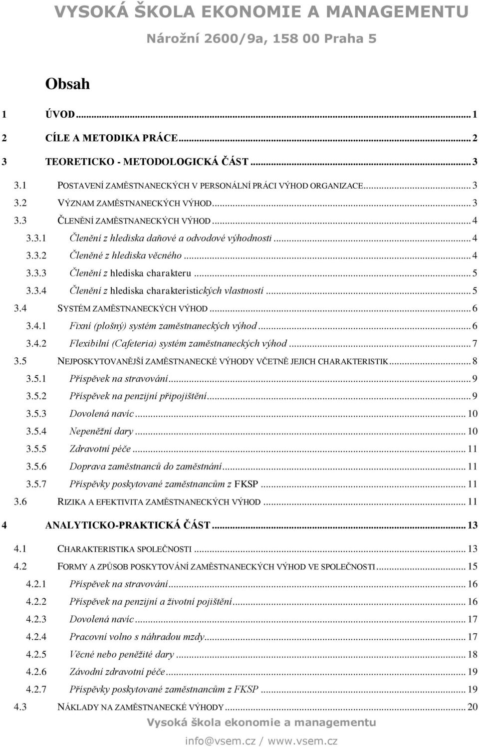 .. 5 3.4 SYSTÉM ZAMĚSTNANECKÝCH VÝHOD... 6 3.4.1 Fixní (plošný) systém zaměstnaneckých výhod... 6 3.4.2 Flexibilní (Cafeteria) systém zaměstnaneckých výhod... 7 3.