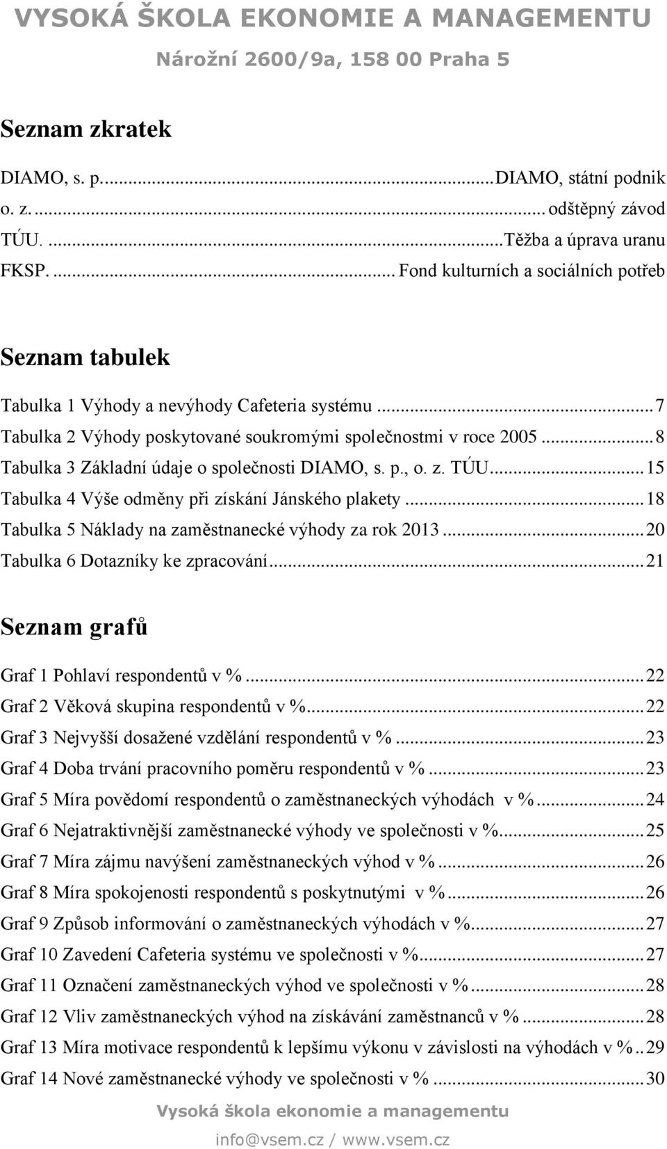 .. 8 Tabulka 3 Základní údaje o společnosti DIAMO, s. p., o. z. TÚU... 15 Tabulka 4 Výše odměny při získání Jánského plakety... 18 Tabulka 5 Náklady na zaměstnanecké výhody za rok 2013.