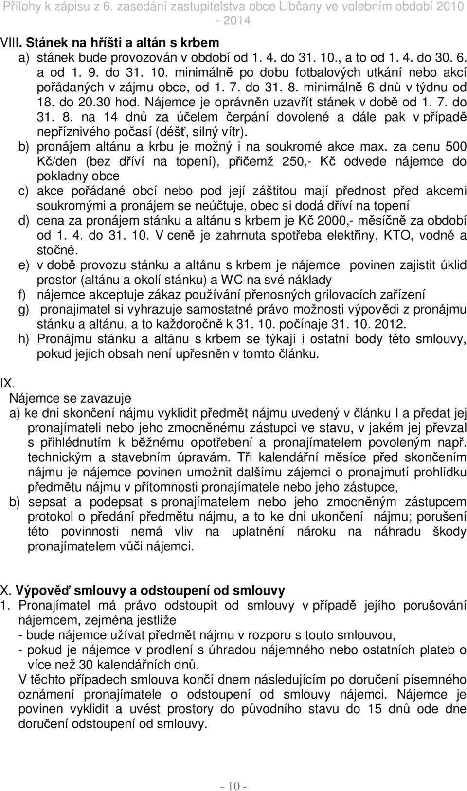 Nájemce je oprávn n uzav ít stánek v dob od 1. 7. do 31. 8. na 14 dn za ú elem erpání dovolené a dále pak v p ípad nep íznivého po así (déš, silný vítr).