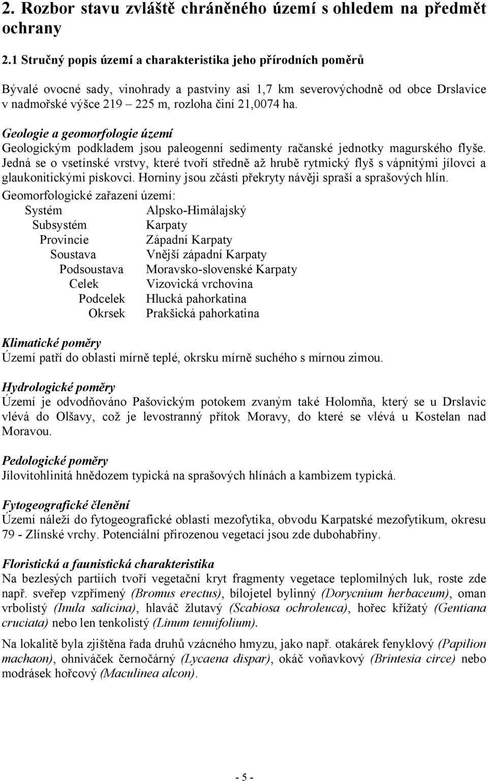 ha. Geologie a geomorfologie území Geologickým podkladem jsou paleogenní sedimenty račanské jednotky magurského flyše.