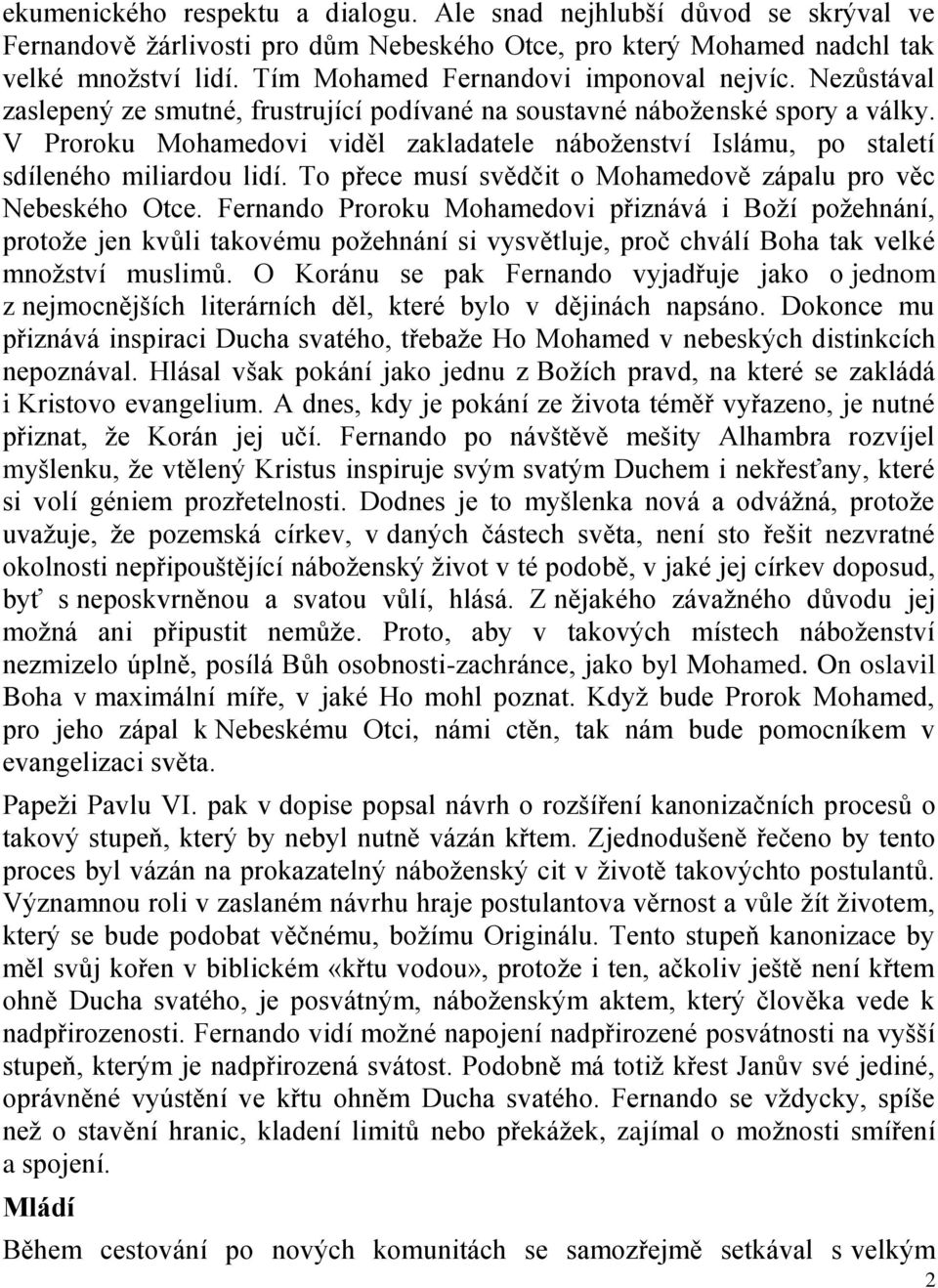 V Proroku Mohamedovi viděl zakladatele náboženství Islámu, po staletí sdíleného miliardou lidí. To přece musí svědčit o Mohamedově zápalu pro věc Nebeského Otce.