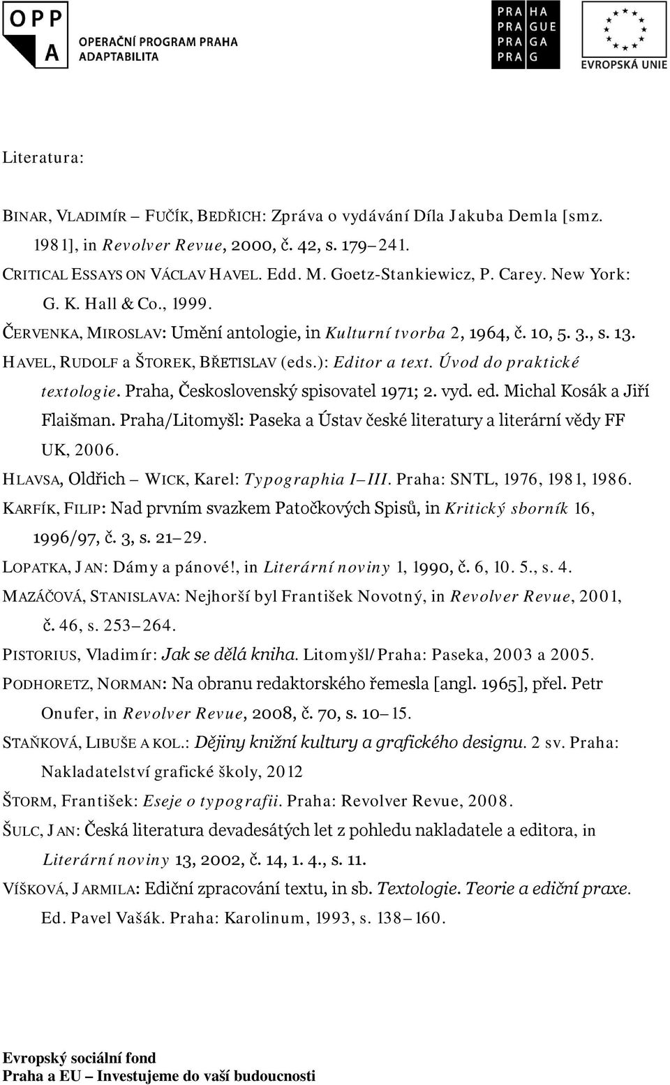 Úvod do praktické textologie. Praha, Československý spisovatel 1971; 2. vyd. ed. Michal Kosák a Jiří Flaišman. Praha/Litomyšl: Paseka a Ústav české literatury a literární vědy FF UK, 2006.