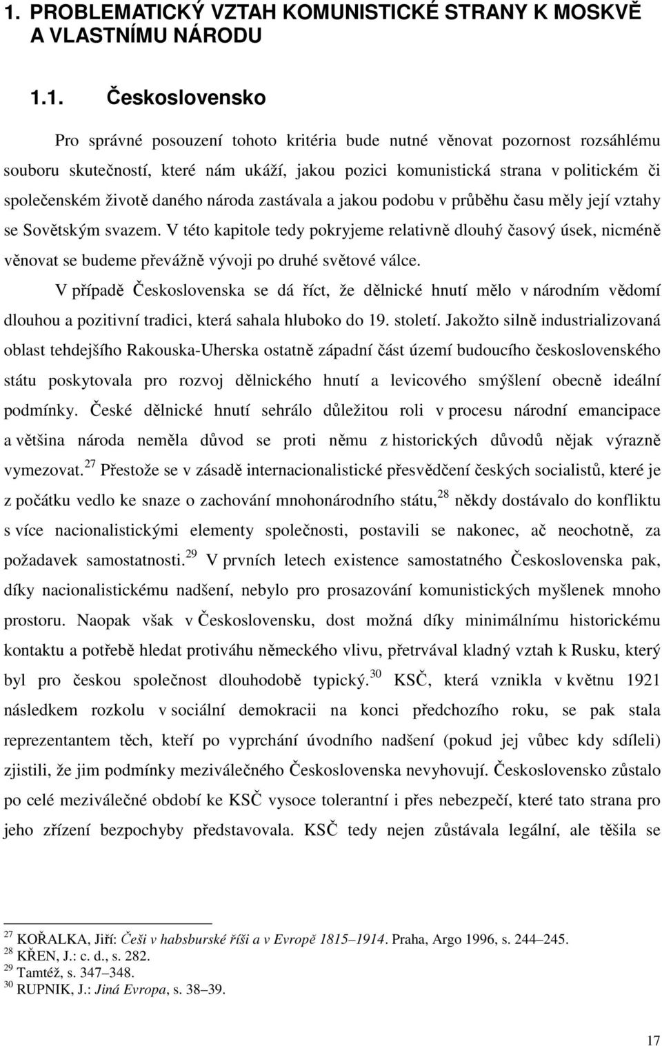 V této kapitole tedy pokryjeme relativně dlouhý časový úsek, nicméně věnovat se budeme převážně vývoji po druhé světové válce.