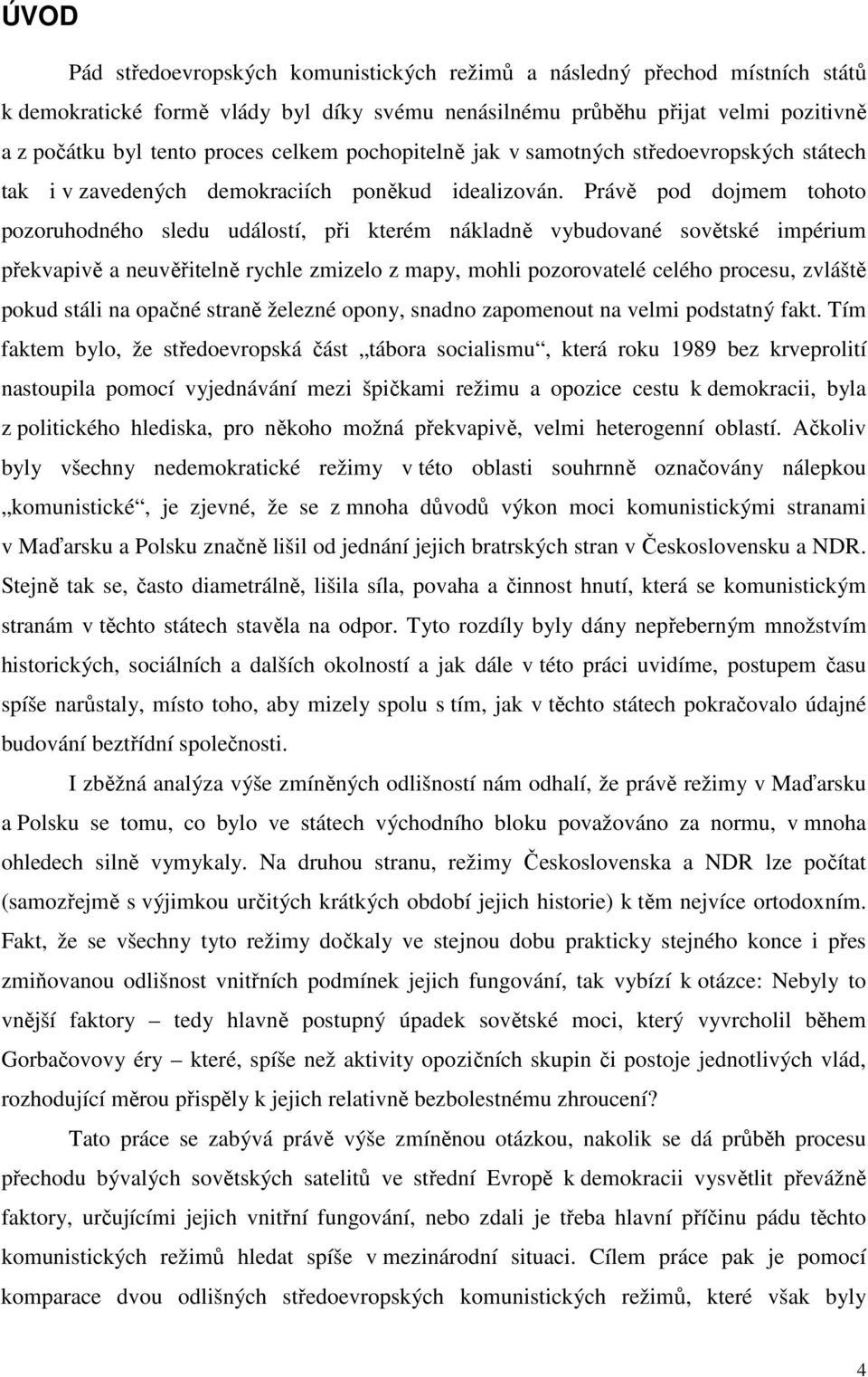 Právě pod dojmem tohoto pozoruhodného sledu událostí, při kterém nákladně vybudované sovětské impérium překvapivě a neuvěřitelně rychle zmizelo z mapy, mohli pozorovatelé celého procesu, zvláště