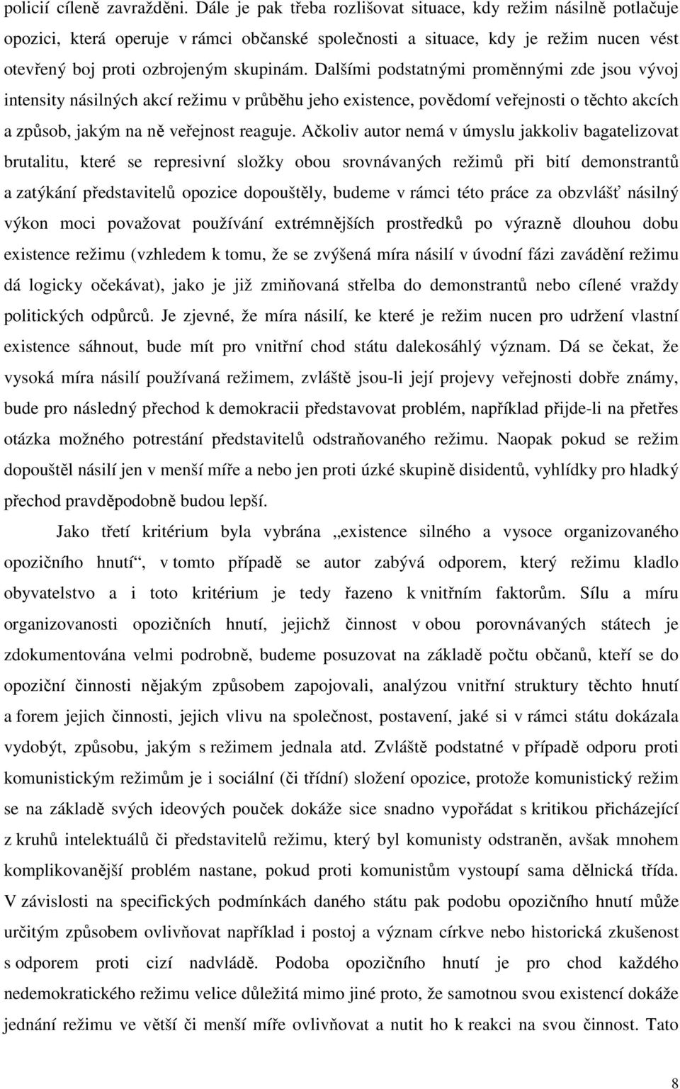 Dalšími podstatnými proměnnými zde jsou vývoj intensity násilných akcí režimu v průběhu jeho existence, povědomí veřejnosti o těchto akcích a způsob, jakým na ně veřejnost reaguje.