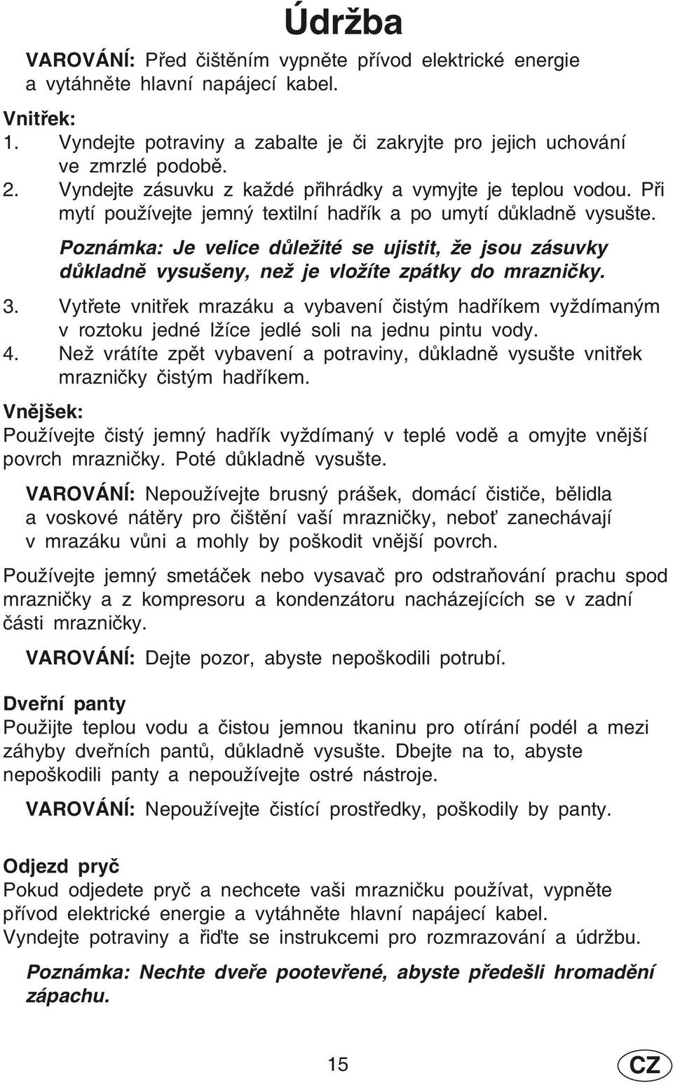 Poznámka: Je velice důležité se ujistit, že jsou zásuvky důkladně vysušeny, než je vložíte zpátky do mrazničky. 3.