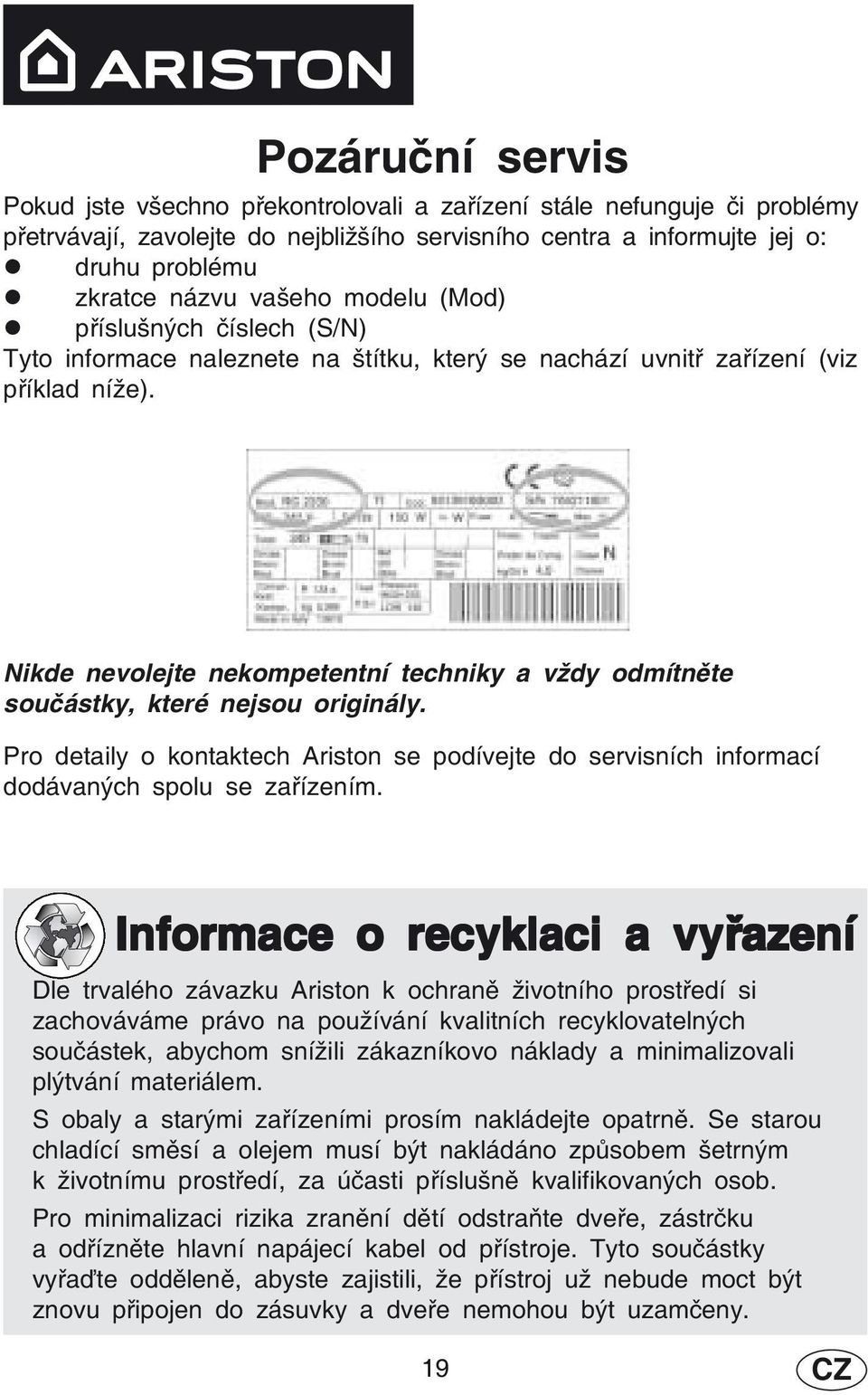 Nikde nevolejte nekompetentní techniky a vždy odmítněte součástky, které nejsou originály. Pro detaily o kontaktech Ariston se podívejte do servisních informací dodávaných spolu se zařízením.