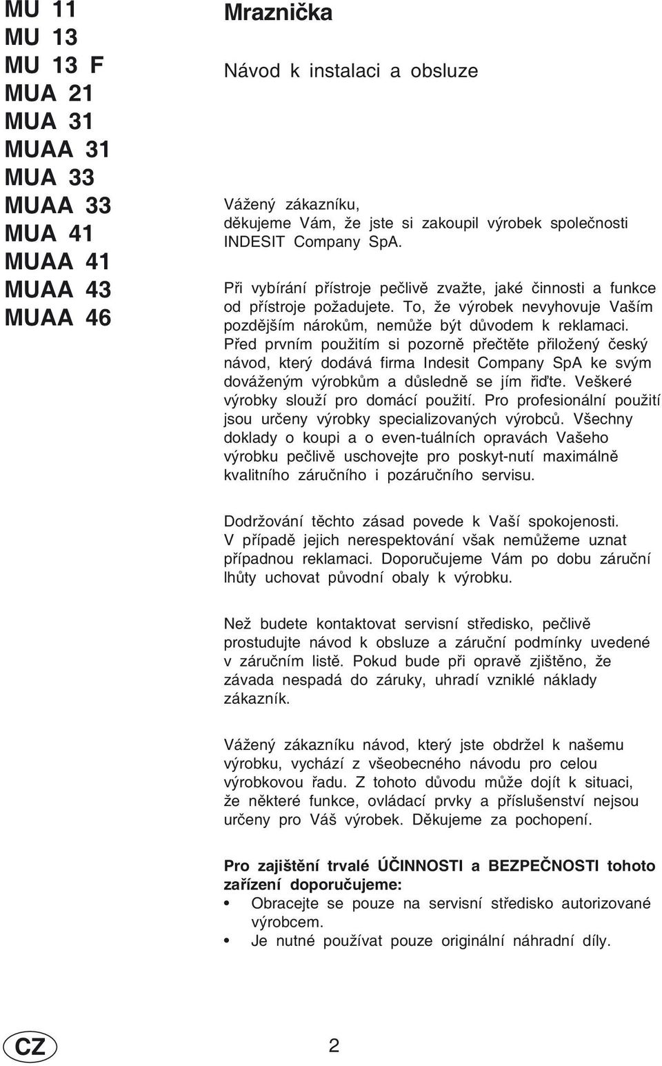 Před prvním použitím si pozorně přečtěte přiložený český návod, který dodává firma Indesit Company SpA ke svým dováženým výrobkům a důsledně se jím řiďte. Veškeré výrobky slouží pro domácí použití.