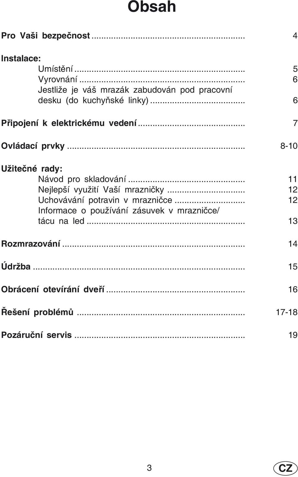 .. 7 Ovládací prvky... 8-10 Užitečné rady: Návod pro skladování... 11 Nejlepší využití Vaší mrazničky.