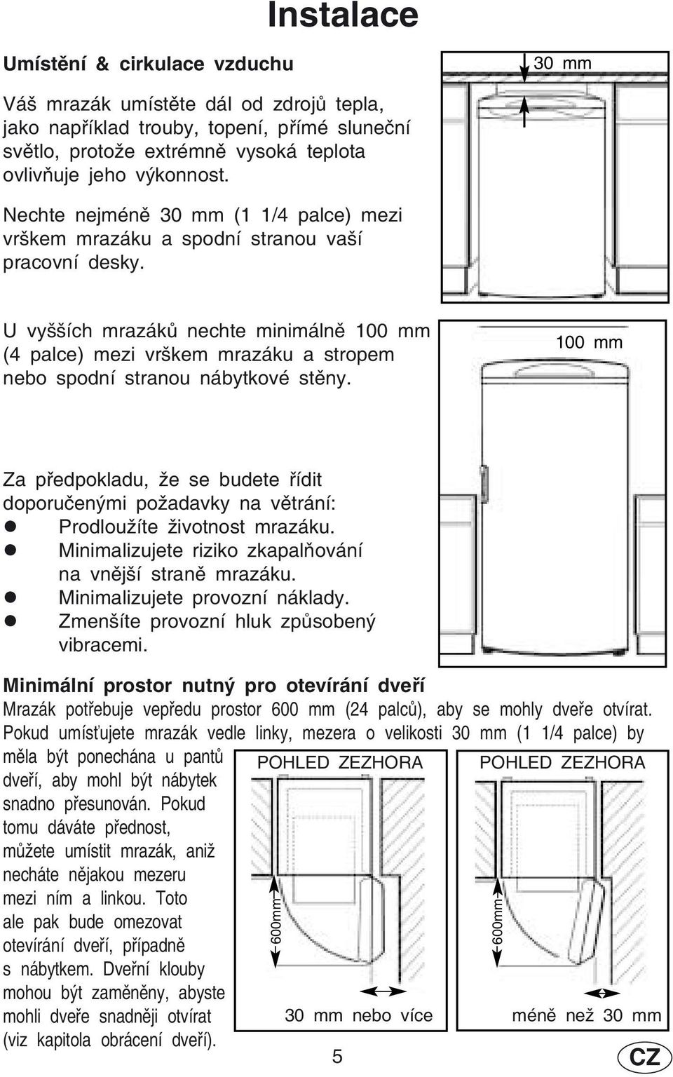 U vyšších mrazáků nechte minimálně 100 mm (4 palce) mezi vrškem mrazáku a stropem nebo spodní stranou nábytkové stěny.