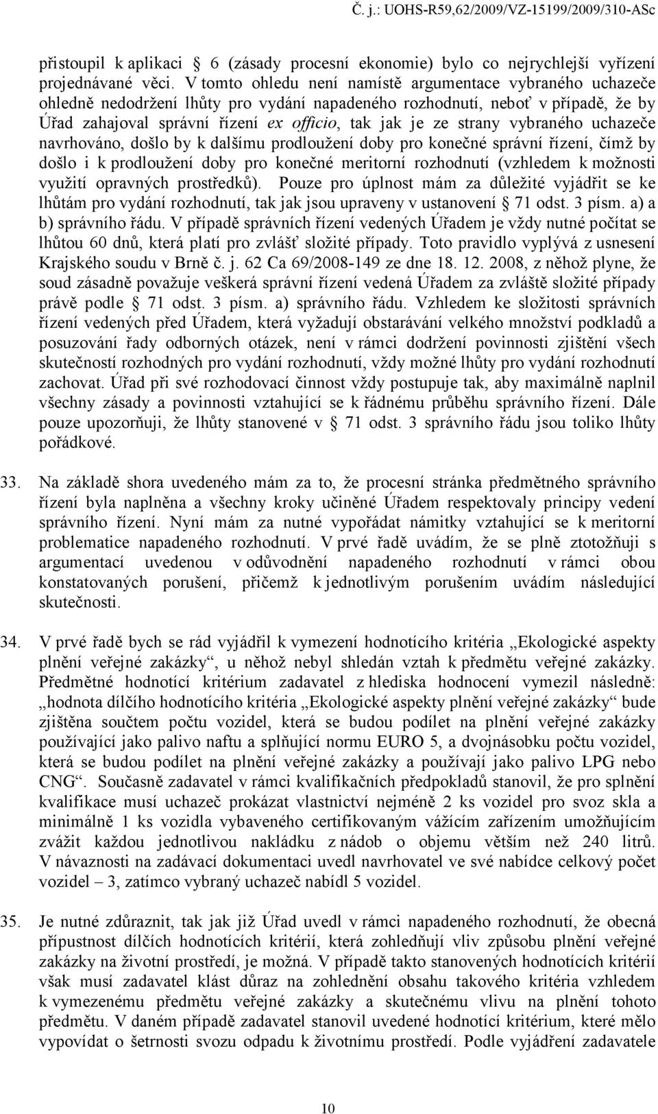 strany vybraného uchazeče navrhováno, došlo by k dalšímu prodloužení doby pro konečné správní řízení, čímž by došlo i k prodloužení doby pro konečné meritorní rozhodnutí (vzhledem k možnosti využití