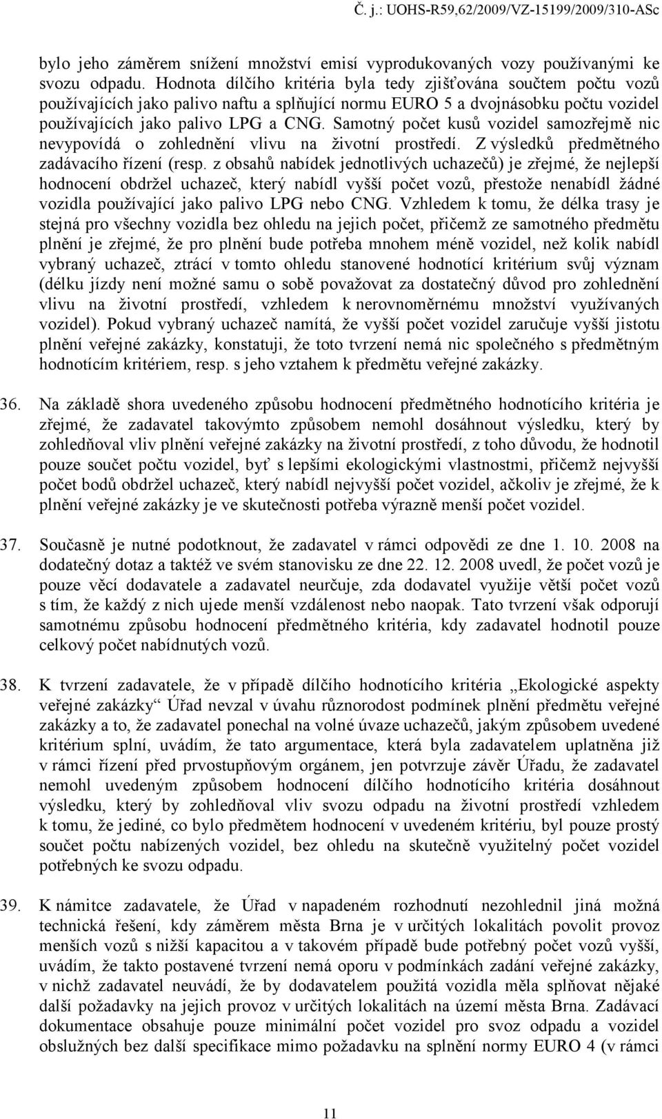 Samotný počet kusů vozidel samozřejmě nic nevypovídá o zohlednění vlivu na životní prostředí. Z výsledků předmětného zadávacího řízení (resp.