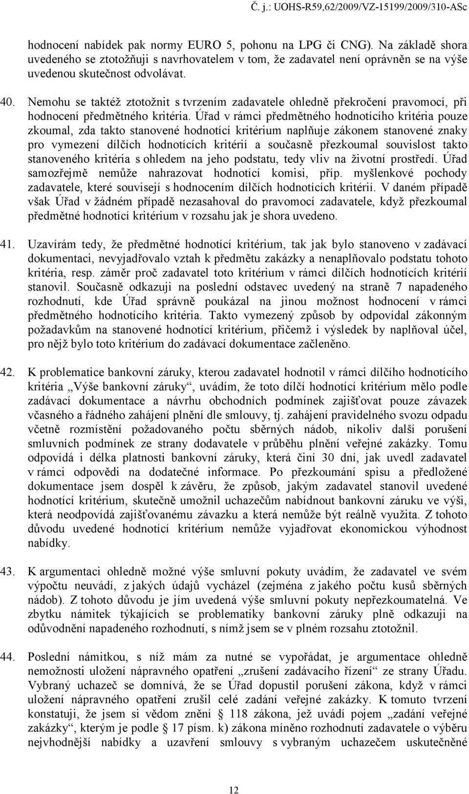 Úřad v rámci předmětného hodnotícího kritéria pouze zkoumal, zda takto stanovené hodnotící kritérium naplňuje zákonem stanovené znaky pro vymezení dílčích hodnotících kritérií a současně přezkoumal