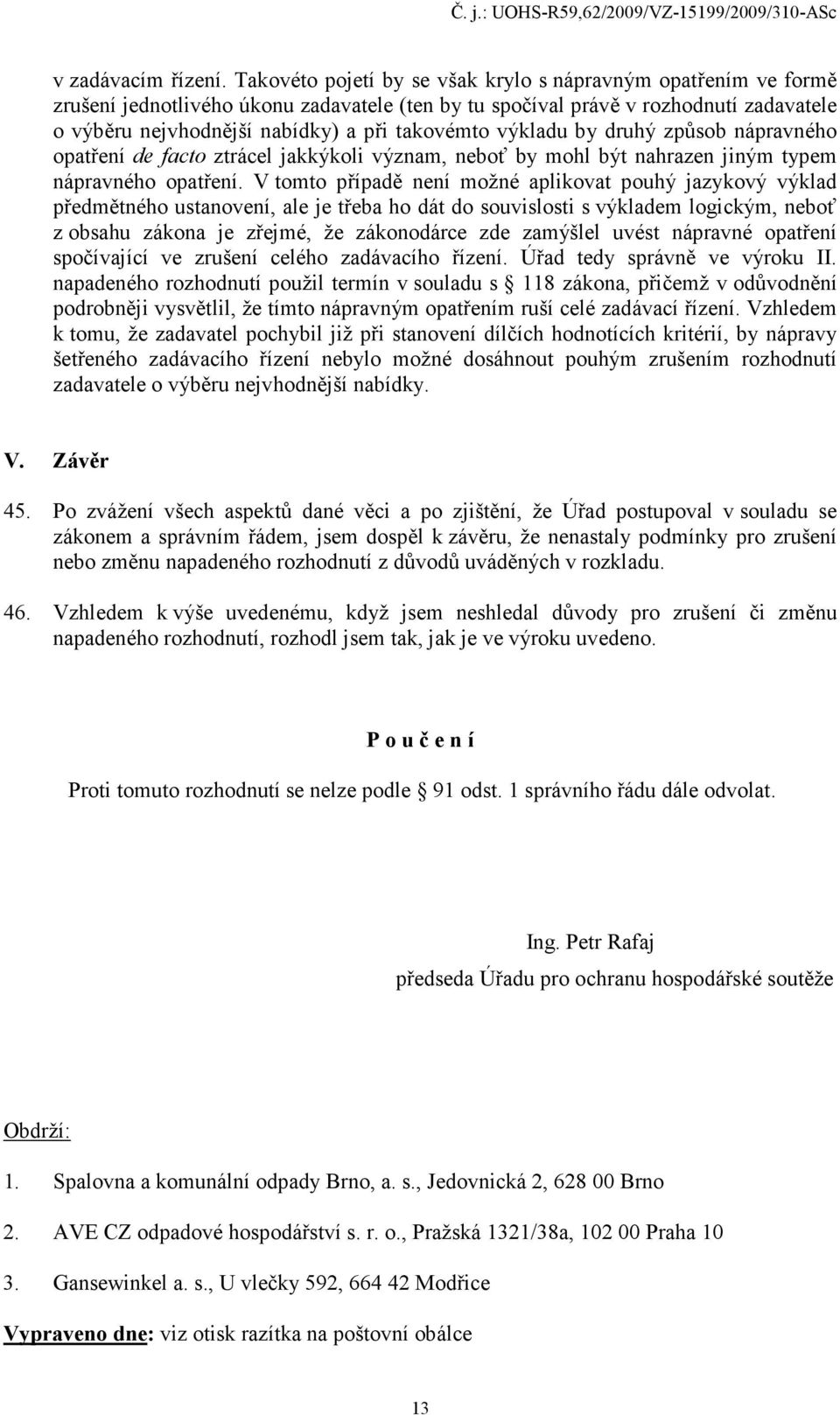 výkladu by druhý způsob nápravného opatření de facto ztrácel jakkýkoli význam, neboť by mohl být nahrazen jiným typem nápravného opatření.