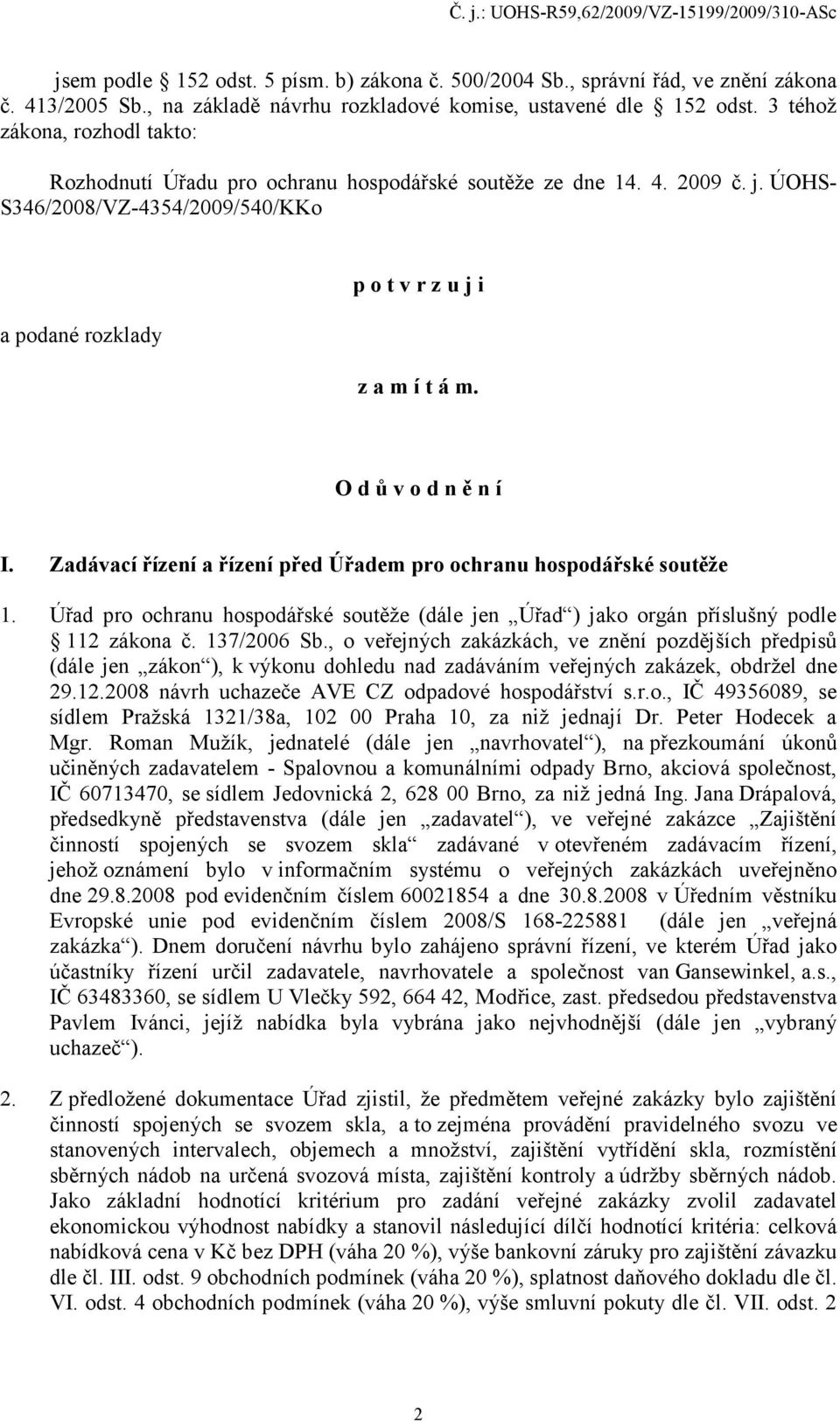 O d ů v o d n ě n í I. Zadávací řízení a řízení před Úřadem pro ochranu hospodářské soutěže 1. Úřad pro ochranu hospodářské soutěže (dále jen Úřad ) jako orgán příslušný podle 112 zákona č.