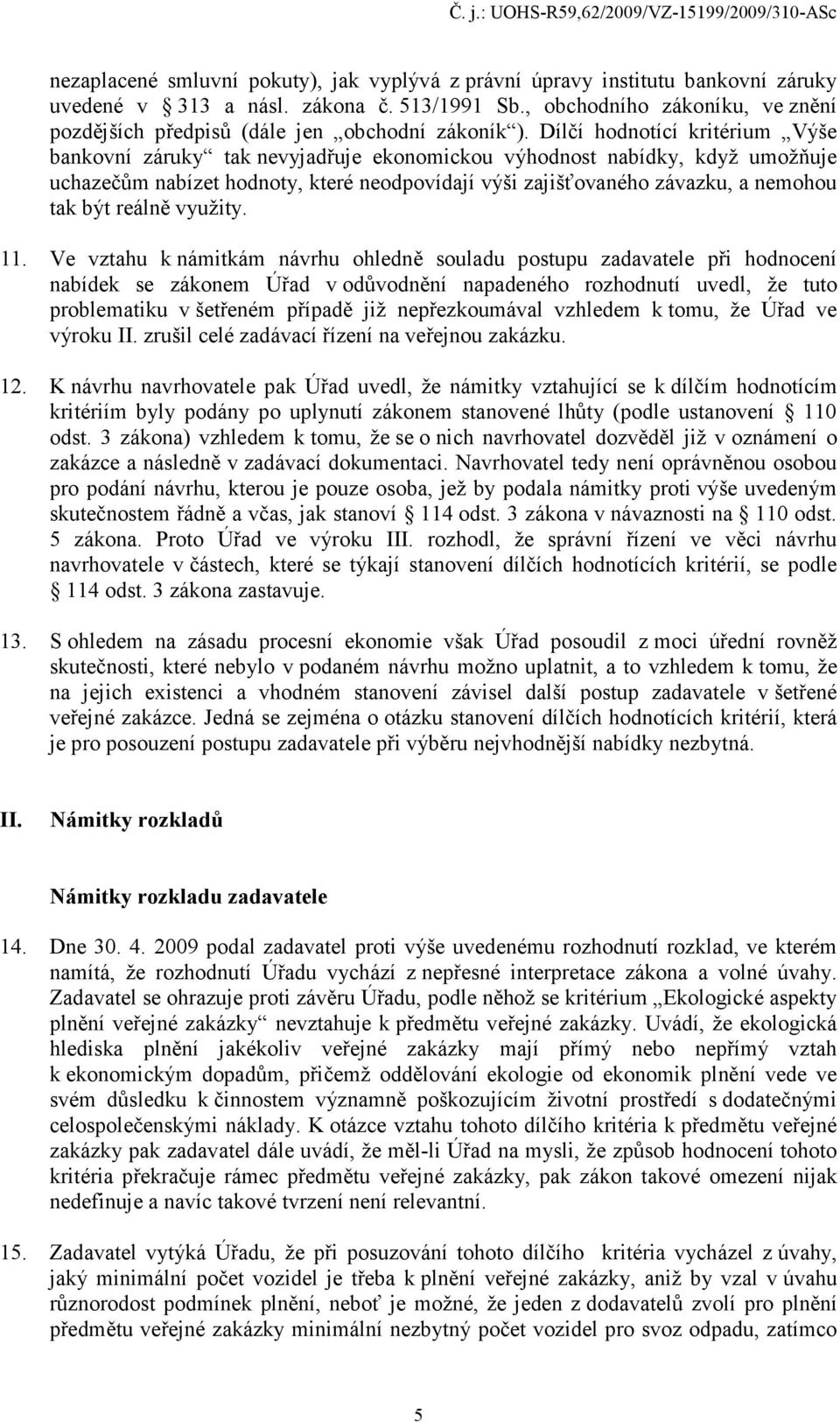 Dílčí hodnotící kritérium Výše bankovní záruky tak nevyjadřuje ekonomickou výhodnost nabídky, když umožňuje uchazečům nabízet hodnoty, které neodpovídají výši zajišťovaného závazku, a nemohou tak být