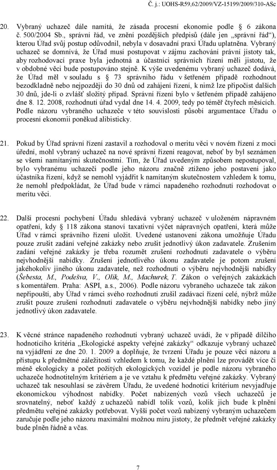 Vybraný uchazeč se domnívá, že Úřad musí postupovat v zájmu zachování právní jistoty tak, aby rozhodovací praxe byla jednotná a účastníci správních řízení měli jistotu, že v obdobné věci bude