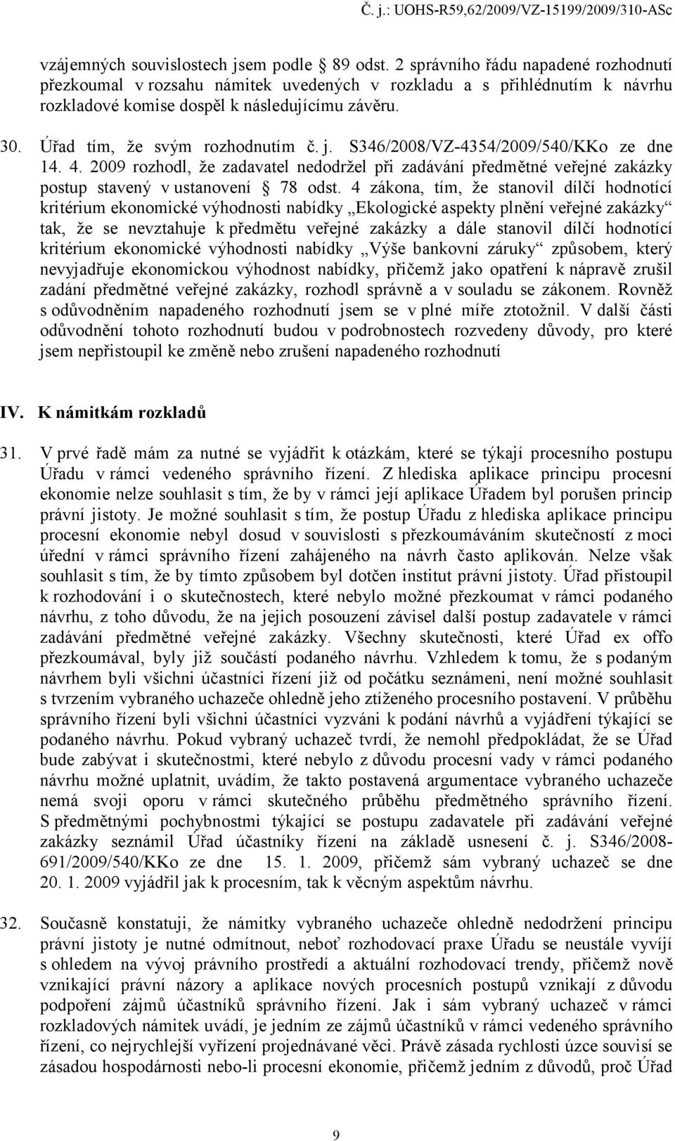 j. S346/2008/VZ-4354/2009/540/KKo ze dne 14. 4. 2009 rozhodl, že zadavatel nedodržel při zadávání předmětné veřejné zakázky postup stavený v ustanovení 78 odst.