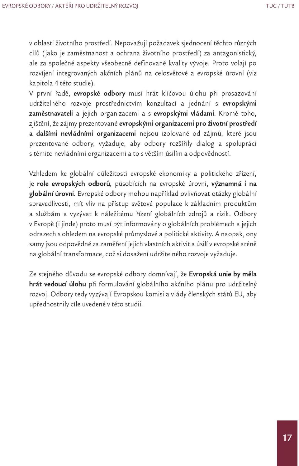 Proto volají po rozvíjení integrovaných akčních plánů na celosvětové a evropské úrovní (viz kapitola 4 této studie).