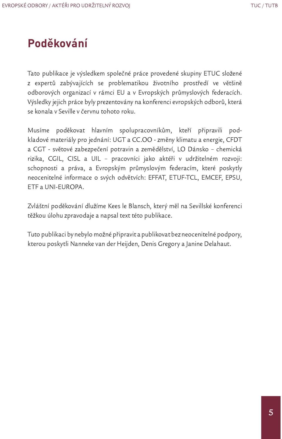 Výsledky jejich práce byly prezentovány na konferenci evropských odborů, která se konala v Seville v červnu tohoto roku.