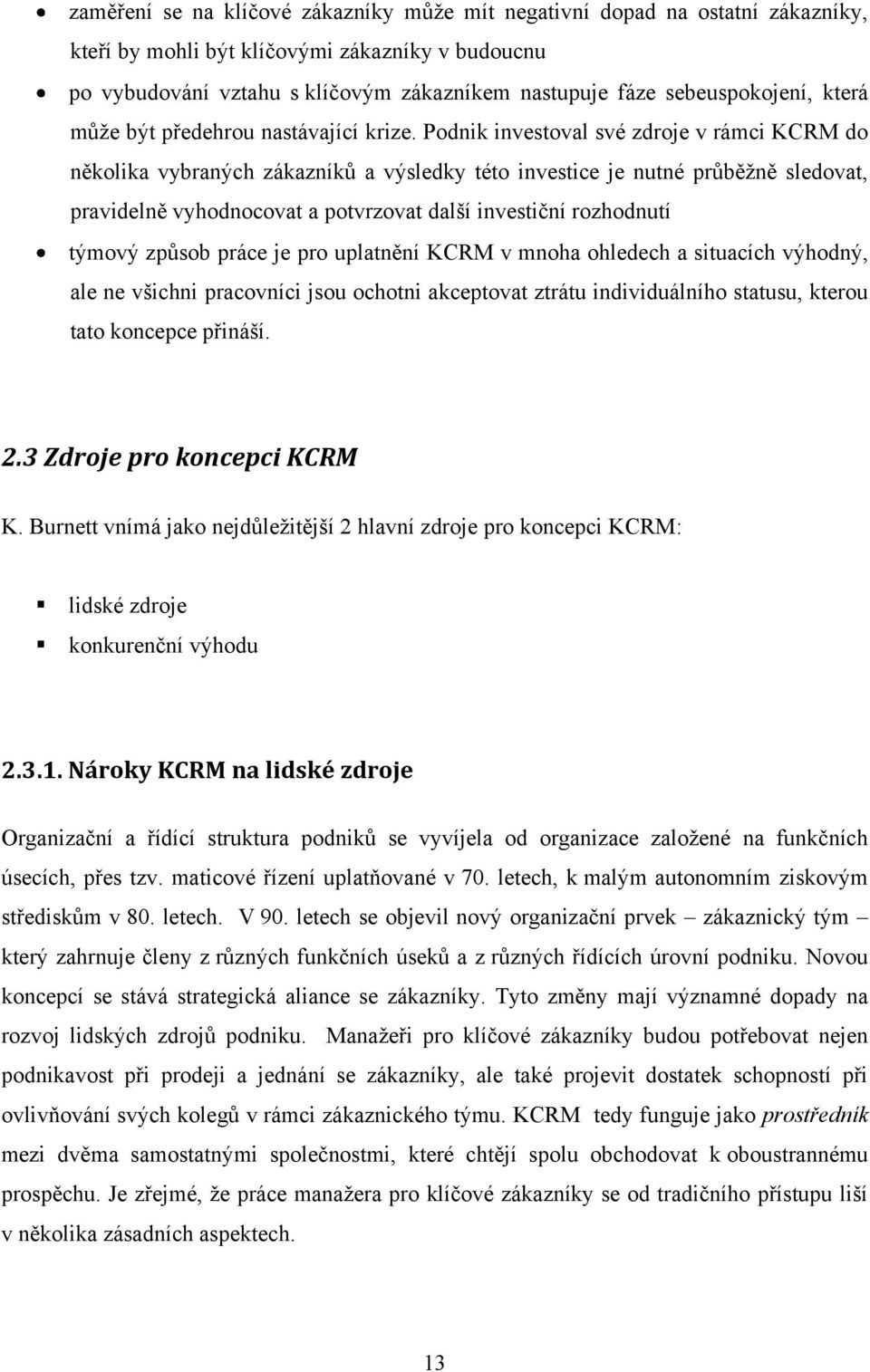 Podnik investoval své zdroje v rámci KCRM do několika vybraných zákazníků a výsledky této investice je nutné průběžně sledovat, pravidelně vyhodnocovat a potvrzovat další investiční rozhodnutí týmový