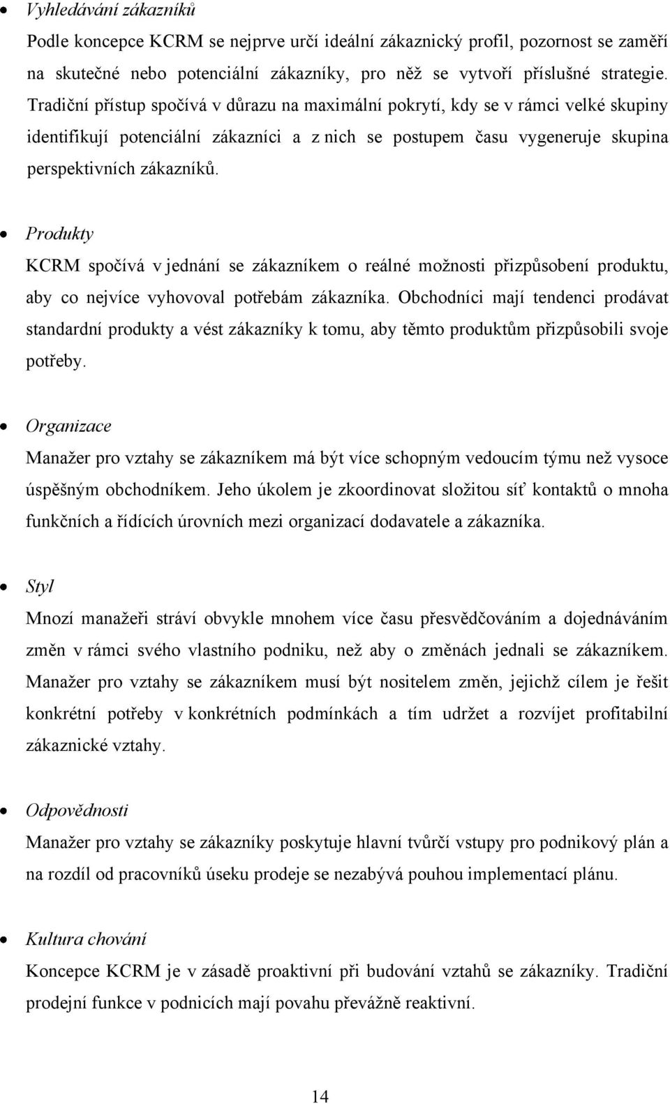 Produkty KCRM spočívá v jednání se zákazníkem o reálné možnosti přizpůsobení produktu, aby co nejvíce vyhovoval potřebám zákazníka.