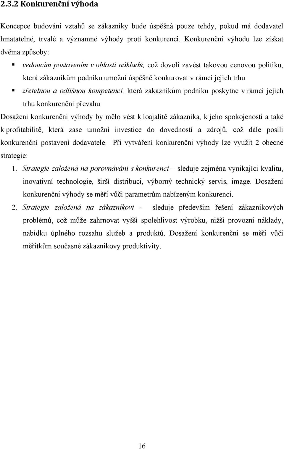 zřetelnou a odlišnou kompetencí, která zákazníkům podniku poskytne v rámci jejich trhu konkurenční převahu Dosažení konkurenční výhody by mělo vést k loajalitě zákazníka, k jeho spokojenosti a také k