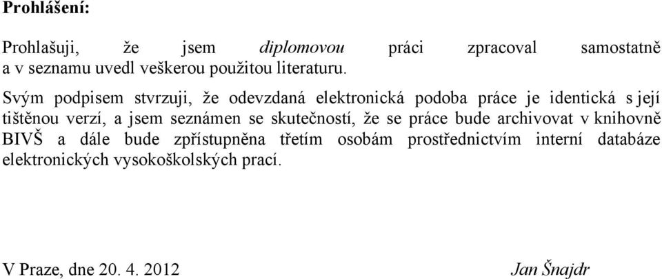 Svým podpisem stvrzuji, že odevzdaná elektronická podoba práce je identická s její tištěnou verzí, a jsem