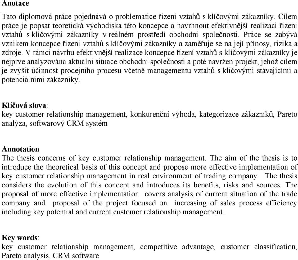 Práce se zabývá vznikem koncepce řízení vztahů s klíčovými zákazníky a zaměřuje se na její přínosy, rizika a zdroje.