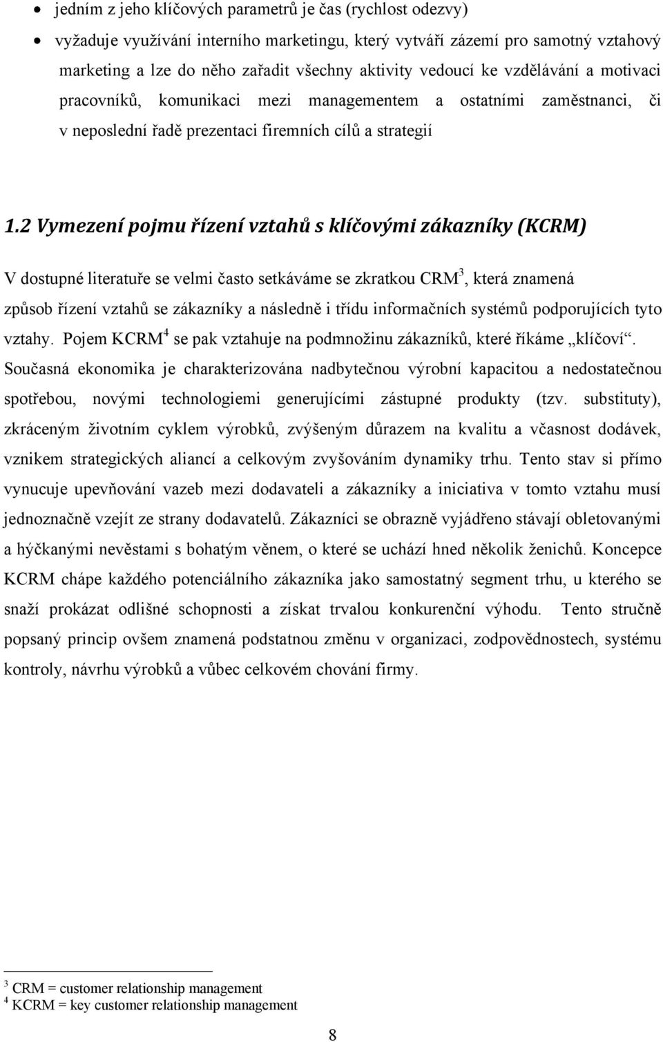 2 Vymezení pojmu řízení vztahů s klíčovými zákazníky (KCRM) V dostupné literatuře se velmi často setkáváme se zkratkou CRM 3, která znamená způsob řízení vztahů se zákazníky a následně i třídu