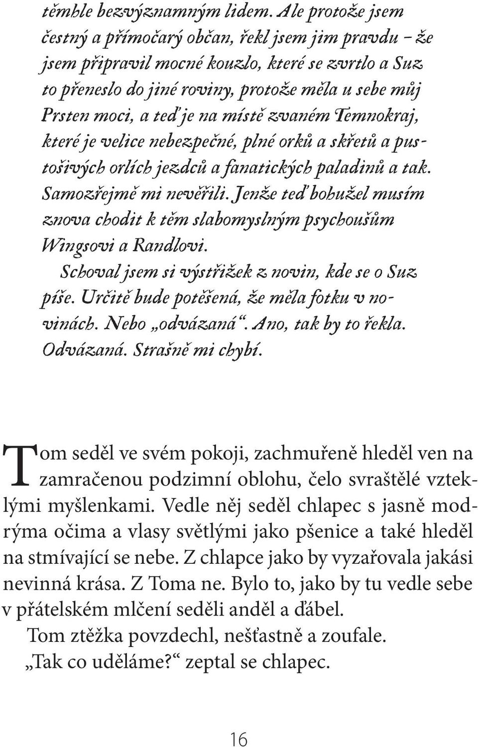 místě zvaném Temnokraj, které je velice nebezpečné, plné orků a skřetů a pustošivých orlích jezdců a fanatických paladinů a tak. Samozřejmě mi nevěřili.