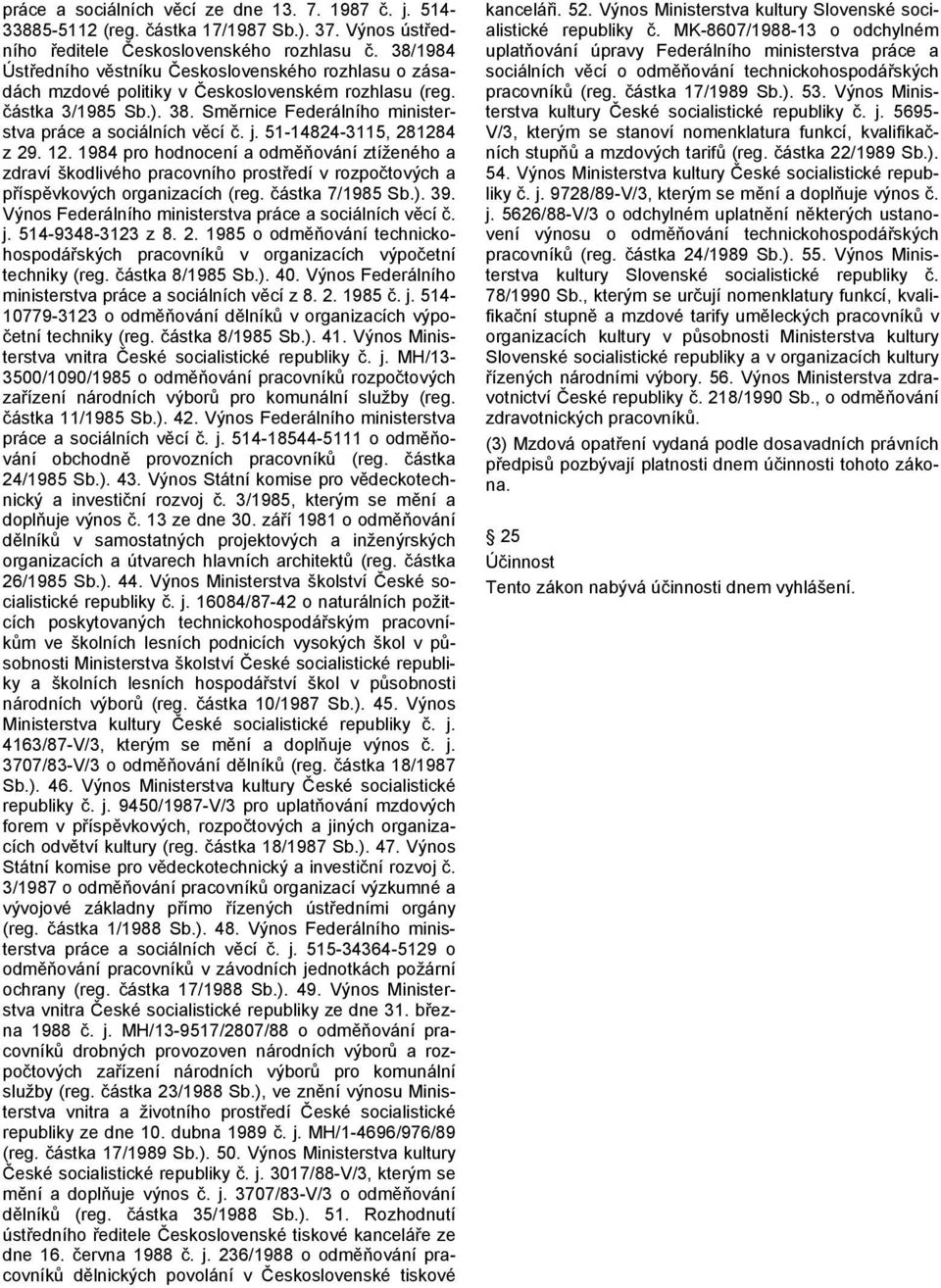 j. 51-14824-3115, 281284 z 29. 12. 1984 pro hodnocení a odměňování ztíženého a zdraví škodlivého pracovního prostředí v rozpočtových a příspěvkových organizacích (reg. částka 7/1985 Sb.). 39. j.