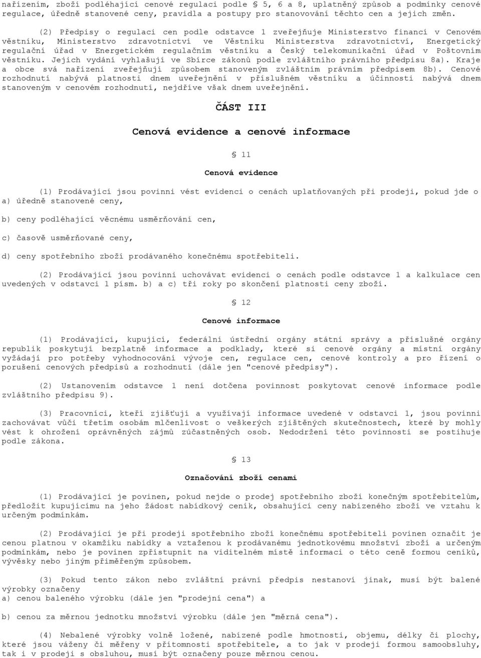 Energetickém regulačním věstníku a Český telekomunikační úřad v Poštovním věstníku. Jejich vydání vyhlašují ve Sbírce zákonů podle zvláštního právního předpisu 8a).