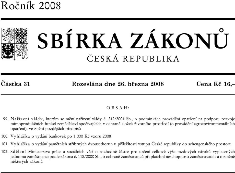 pozdějších předpisů 100. Vyhláška o vydání bankovek po 1 000 Kč vzoru 2008 101. Vyhláška o vydání pamětních stříbrných dvousetkorun u příležitosti vstupu České republiky do schengenského prostoru 102.