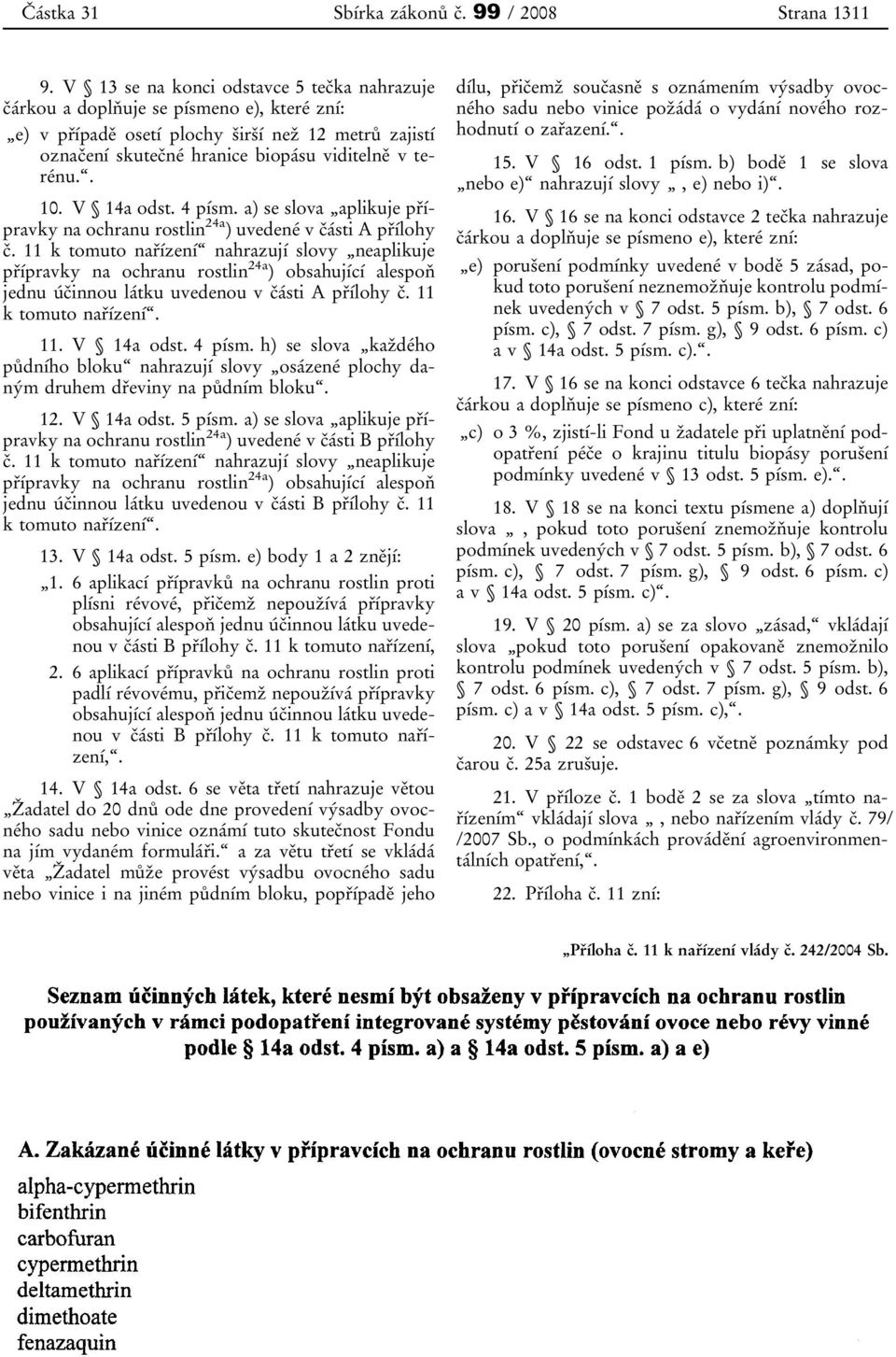 V 14a odst. 4 písm. a) se slova aplikuje přípravky na ochranu rostlin 24a ) uvedené v části A přílohy č.