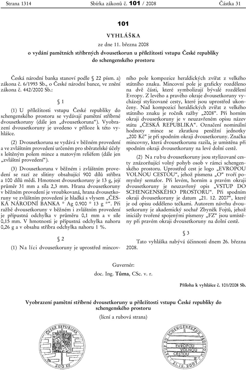 , o České národní bance, ve znění zákona č. 442/2000 Sb.: 1 (1) U příležitosti vstupu České republiky do schengenského prostoru se vydávají pamětní stříbrné dvousetkoruny (dále jen dvousetkoruna ).