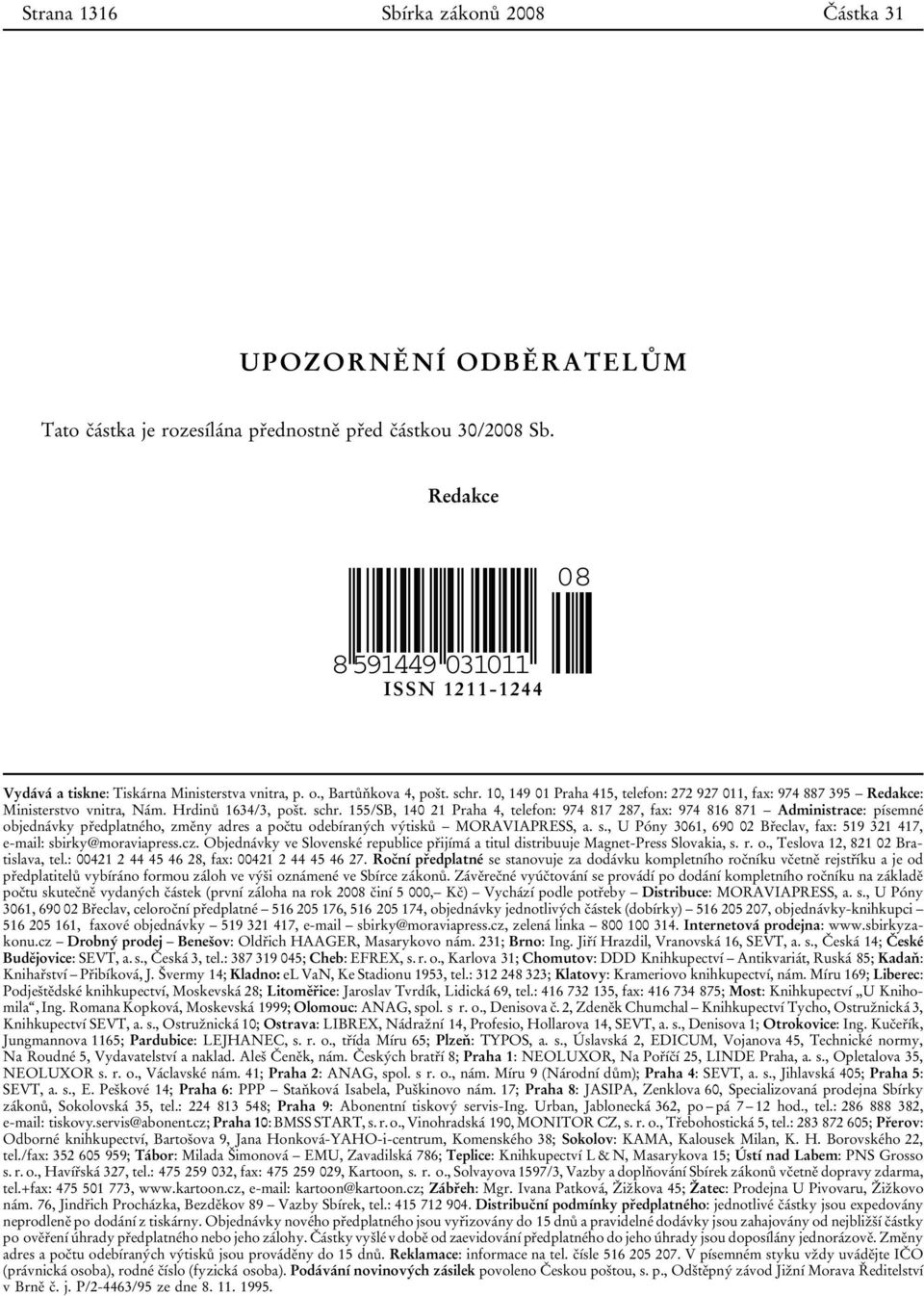 10, 149 01 Praha 415, telefon: 272 927 011, fax: 974 887 395 Redakce: Ministerstvo vnitra, Nám. Hrdinů 1634/3, pošt. schr.