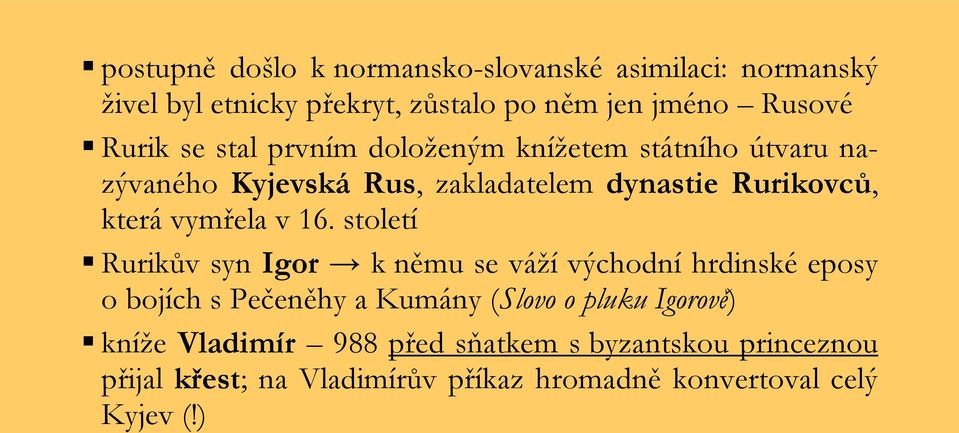 16. století Rurikův syn Igor k němu se váží východní hrdinské eposy o bojích s Pečeněhy a Kumány (Slovo o pluku Igorově)