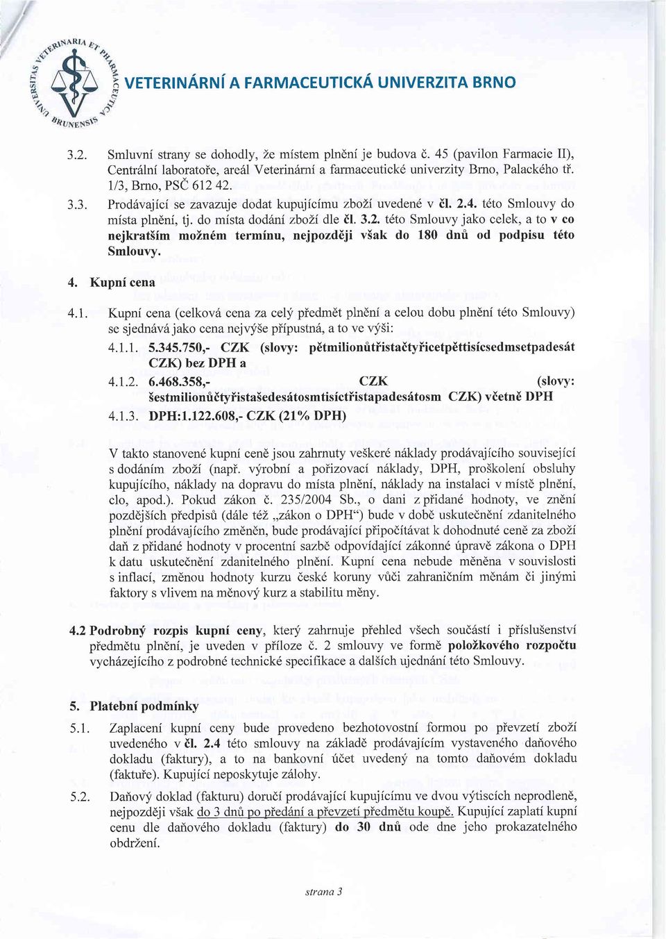 2.4. tdto Smlouvy do mista plndni, tj. do mista doddni zboli dle il. 3,2. teto Smlouvy jako celek, a to v co nejkratsim mozn6m termfnu, nejpozddji vsak do L80 dnfi od podpisu t6to Smlouly. 4.