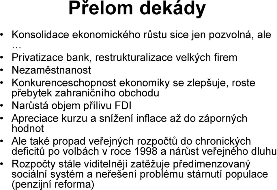 kurzu a snížení inflace až do záporných hodnot Ale také propad veřejných rozpočtů do chronických deficitů po volbách v roce 1998 a