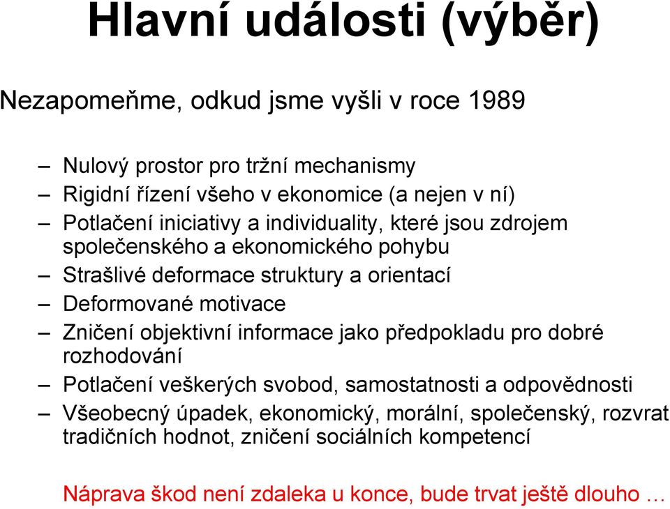 motivace Zničení objektivní informace jako předpokladu pro dobré rozhodování Potlačení veškerých svobod, samostatnosti a odpovědnosti Všeobecný